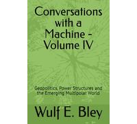 Conversations with a Machine - Volume IV: Geopolitics, Power Structures and the Emerging Multipolar World