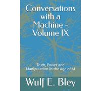 Conversations with a Machine - Volume IX: Truth, Power and Manipulation in the Age of AI
