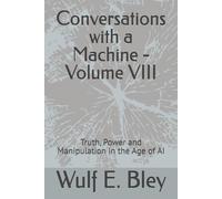Conversations with a Machine - Volume VIII: Truth, Power and Manipulation in the Age of AI