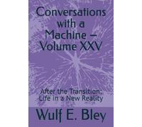Conversations with a Machine - Volume XXV: After the Transition: Life in a New Reality
