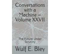 Conversations with a Machine - Volume XXVII: The Future Under Scrutiny