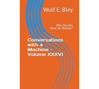 Conversations with a Machine - Volume XXXVI: Who Decides What We Believe?