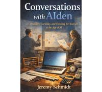 Conversations with AIden: Humility, Curiosity, and Thinking for Yourself in the Age of AI (The Digital Adulthood Series)