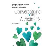 Conversations With Alzheimer's: Advice on Life, Love, and Aging From Those With Alzheimer's and Dementia