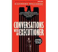 Conversations with an Executioner: 255 Days Imprisoned with the Nazi who Destroyed the Warsaw Ghetto