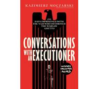 Conversations with an Executioner : 255 Days Imprisoned with the Nazi who Destroyed the Warsaw Ghetto