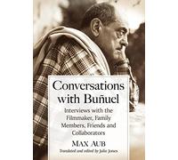 Conversations with Bunuel: Interviews with the Filmmaker, Family Members, Friends and Collaborators