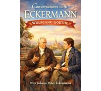 Conversations With Eckermann: Talking with Johann Wolfgang Von Goethe