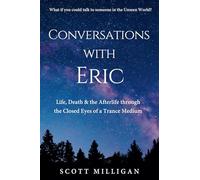 Conversations with Eric: Life, Death & the Afterlife through the Closed Eyes of a Trance Medium