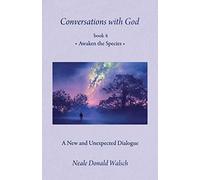 Conversations with God, Book 4: Awaken the Species a New and Unespected Dialogue (Conversations With God, 4)