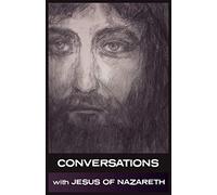 Conversations with Jesus of Nazareth: In His Own Words