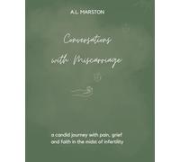 Conversations with Miscarriage: A Candid Journey with Pain, Grief, and Faith in the Midst of Infertility
