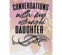 Conversations With My Estranged Daughter: Guided questions to leave for your estranged daughter or grandchildren to read (Letters to my estranged daughter)