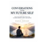 CONVERSATIONS WITH MY FUTURE SELF: CONVERSATIONS WITH MY FUTURE SELF