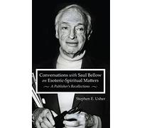 Conversations with Saul Bellow on Esoteric-Spiritual Matters: A Publisher's Recollections