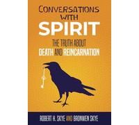 Conversations With Spirit: The Truth About Death and Reincarnation: 1 (Skye Dialogues: Channeled Wisdom)