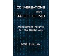 Conversations with Taiichi Ohno: Management Insights for the Digital Age