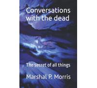 Conversations with the dead: The secret of all things