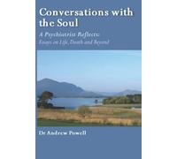 Conversations with the Soul: A Psychiatrist Reflects - Essays on Life, Death and Beyond