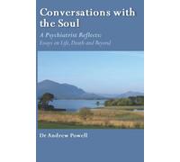 Conversations with the Soul : A Psychiatrist Reflects - Essays on Life, Death and Beyond