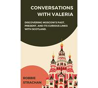 Conversations With Valeria: Discovering Moscow's Past, Present, and it's Curious Links With Scotland