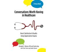 Conversations Worth Having in Healthcare: Boost Satisfaction & Quality Using Appreciative Inquiry