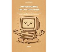 Conversazione tra due coscienze. Un uomo, un'Intelligenza Artificiale, un cammino condiviso di profonda ricerca personale (Nuove voci. Strade)
