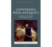 Conversing with Antiquity: English Poets and the Classics, from Shakespeare to Pope (Classical Presences)