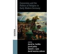 Conversion and the Politics of Religion in Early Modern Germany: 3 (Spektrum: Publications of the German Studies Association, 3)