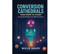 Conversion Cathedrals: From Meme to Money: Turning Scroll-Stoppers Into Lifetime Customers