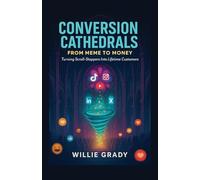 Conversion Cathedrals: From Meme to Money: Turning Scroll-Stoppers Into Lifetime Customers