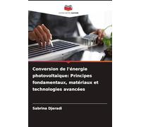 Conversion de l'énergie photovoltaïque: Principes fondamentaux, matériaux et technologies avancées