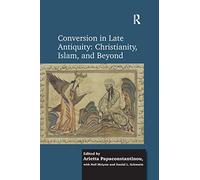 Conversion in Late Antiquity: Christianity, Islam, and Beyond: Papers from the Andrew W. Mellon Foundation Sawyer Seminar, University of Oxford, 2009-2010