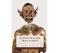 Conversion Machines : Apparatus, Artifice, Body