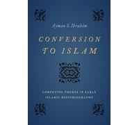 Conversion to Islam: Competing Themes in Early Islamic Historiography