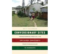 Conversionary Sites: Transforming Medical Aid and Global Christianity from Madagascar to Minnesota