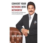 Convert Your Network Into Networth®: Proven techniques to transform your contacts into powerful assets