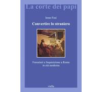 Convertire Lo Straniero: Forestieri E Inquisizione a Roma in Eta Moderna: 21 (La Corte Dei Papi)