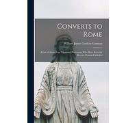 Converts to Rome: a List of About Four Thousand Protestants Who Have Recently Become Roman Catholics