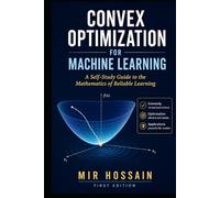 CONVEX OPTIMIZATION FOR MACHINE LEARNING: A Self-Study Course in the Mathematics That Makes Models Train