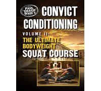 Convict Conditioning, Volume 2: The Ultimate Bodyweight Squat Course