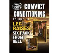 Convict Conditioning, Volume 3: Leg Raises: Six Pack from Hell