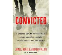 Convicted: A Crooked Cop, an Innocent Man and an Unlikely Journey of Forgiveness