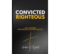 Convicted Righteous: No Longer "Sinners Saved by Grace"