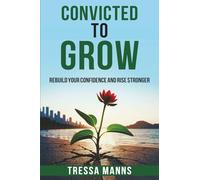 Convicted To Grow: Rebuild Your Confidence and Rise Stronger