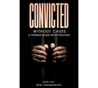 Convicted Without Cause: A Thomas Blade Investigation (A Detective Thomas Blade Investigation)