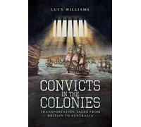 Convicts in the Colonies : Transportation Tales from Britain to Australia