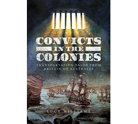 Convicts in the Colonies: Transportation Tales from Britain to Australia