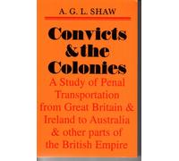 Convicts & the Colonies. A Study of Penal Transportation from Great Britain & Ireland to Australia and other Parts of the British Empire
