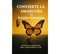 Convierte La Amargura en Poder Personal: 30 días de afirmaciones para transformar tu vida